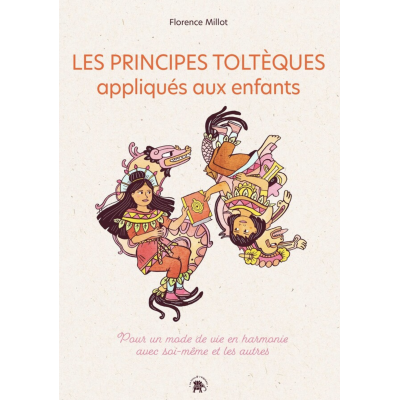 LES PRINCIPES TOLTÈQUES APPLIQUÉS AUX ENFANTS