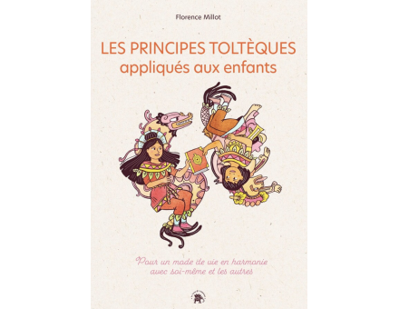 LES PRINCIPES TOLTÈQUES APPLIQUÉS AUX ENFANTS