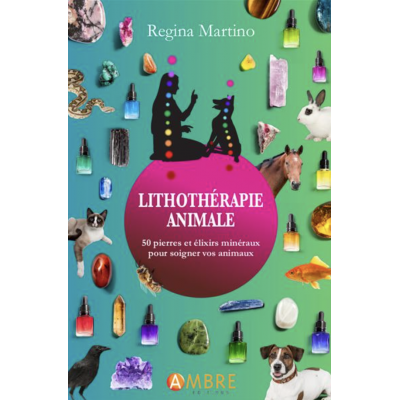 LITHOTHÉRAPIE ANIMALE - PIERRES ET ÉLIXIRS MINÉRAUX - RÉGINA MARTINO