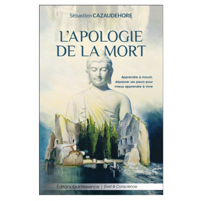 L'APOLOGIE DE LA MORT  - Apprendre à mourir, dépasser ses peurs pour mieux apprendre à vivre