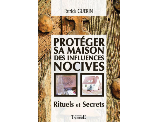 PROTÉGER SA MAISON DES INFLUENCES NOCIVES - RITUELS ET SECRETS