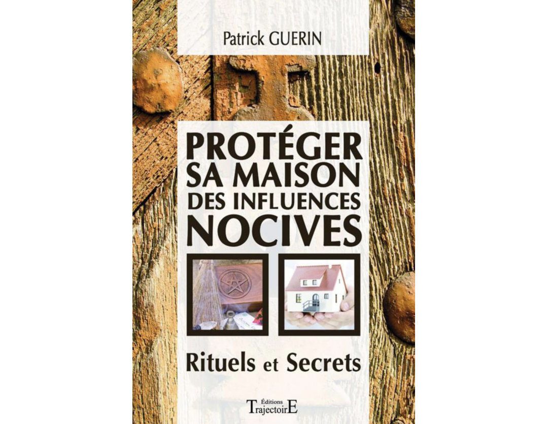 PROTÉGER SA MAISON DES INFLUENCES NOCIVES - RITUELS ET SECRETS