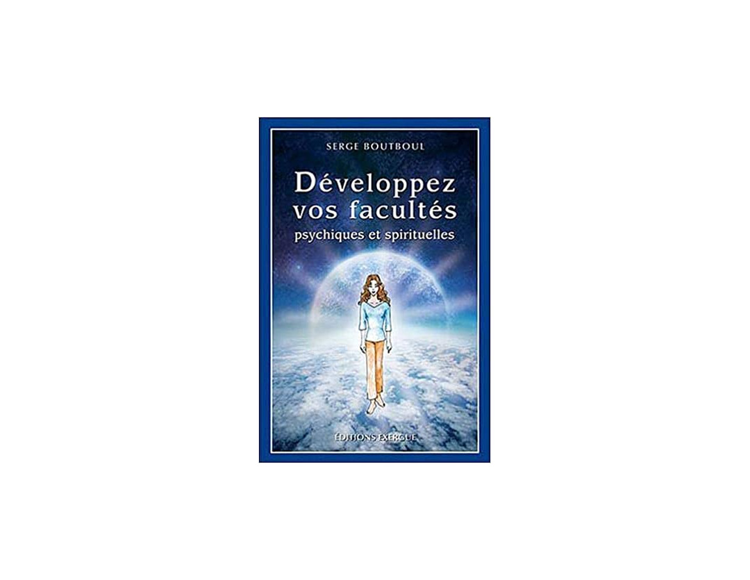 DEVELOPPEZ VOS FACULTES PSYCHIQUES ET SPIRITUELLES