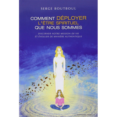 COMMENT DEPLOYER L ETRE SPIRITUEL QUE NOUS SOMMES