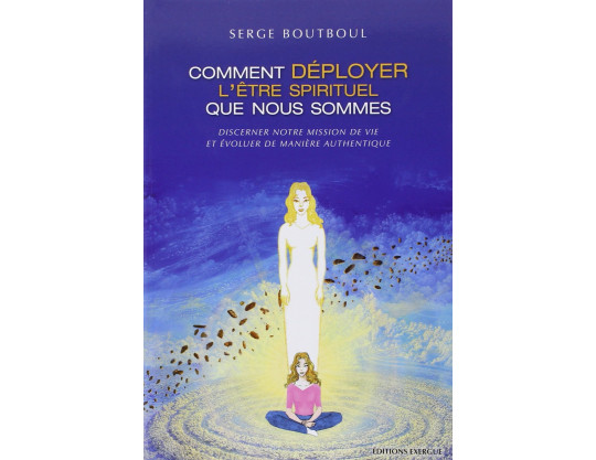 COMMENT DEPLOYER L ETRE SPIRITUEL QUE NOUS SOMMES